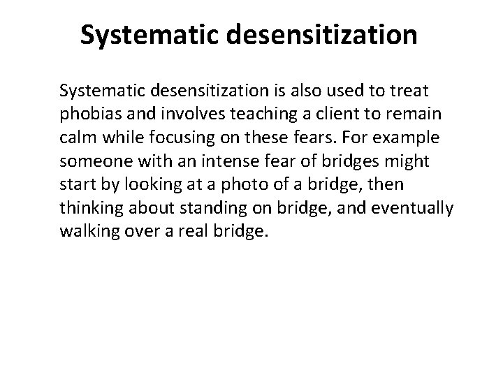 Systematic desensitization is also used to treat phobias and involves teaching a client to