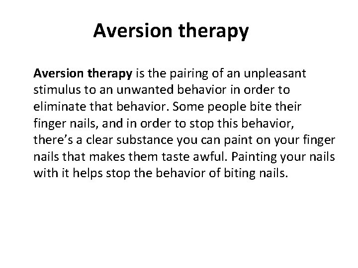 Aversion therapy is the pairing of an unpleasant stimulus to an unwanted behavior in