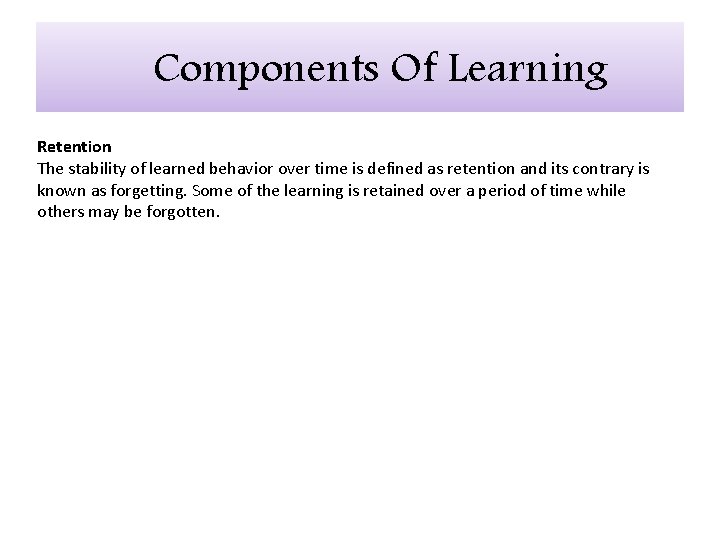 Components Of Learning Retention The stability of learned behavior over time is defined as