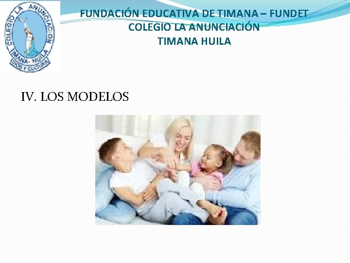 FUNDACIÓN EDUCATIVA DE TIMANA – FUNDET COLEGIO LA ANUNCIACIÓN TIMANA HUILA IV. LOS MODELOS