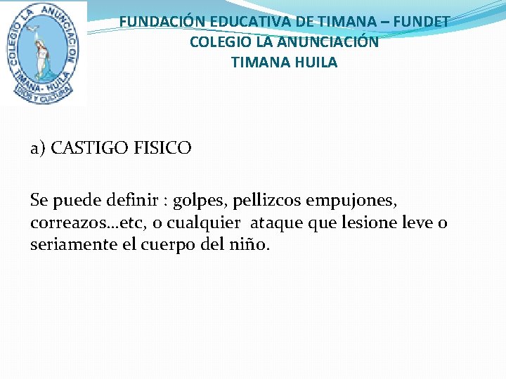 FUNDACIÓN EDUCATIVA DE TIMANA – FUNDET COLEGIO LA ANUNCIACIÓN TIMANA HUILA a) CASTIGO FISICO