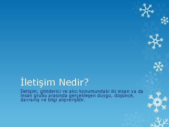 İletişim Nedir? İletişim, gönderici ve alıcı konumundaki insan ya da insan grubu arasında gerçekleşen