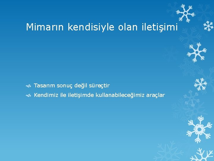 Mimarın kendisiyle olan iletişimi Tasarım sonuç değil süreçtir Kendimiz iletişimde kullanabileceğimiz araçlar 