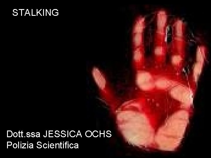 STALKING Dott. ssa JESSICA OCHS Polizia Scientifica 