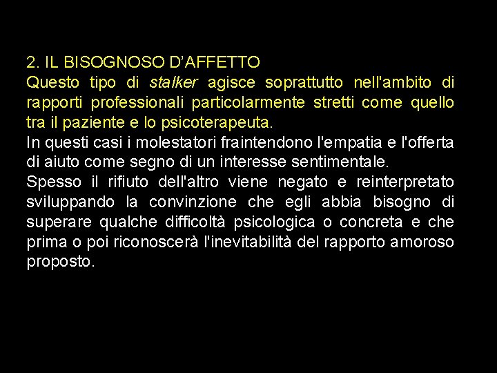 2. IL BISOGNOSO D’AFFETTO Questo tipo di stalker agisce soprattutto nell'ambito di rapporti professionali