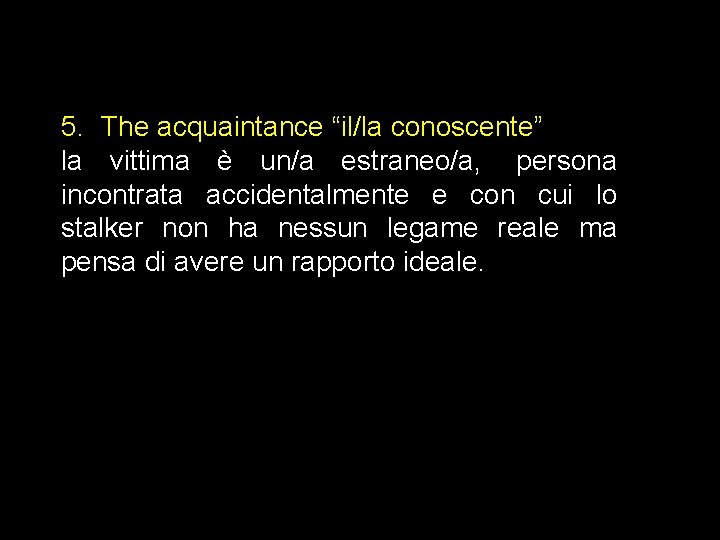 5. The acquaintance “il/la conoscente” la vittima è un/a estraneo/a, persona incontrata accidentalmente e