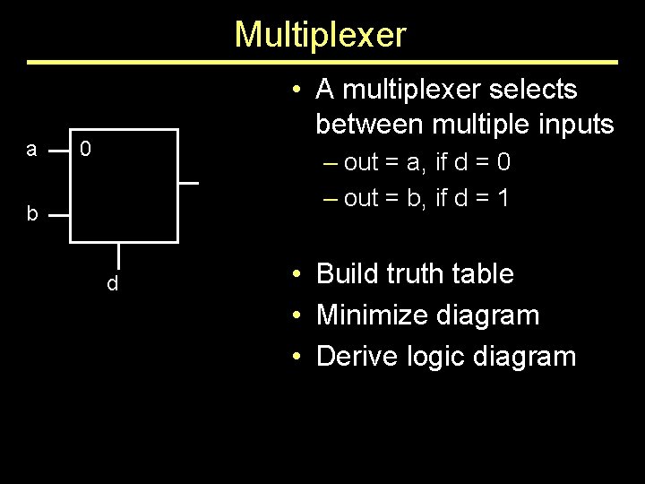Multiplexer a • A multiplexer selects between multiple inputs 0 – out = a,