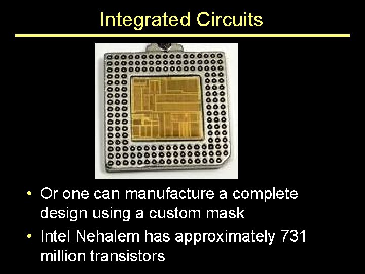 Integrated Circuits • Or one can manufacture a complete design using a custom mask