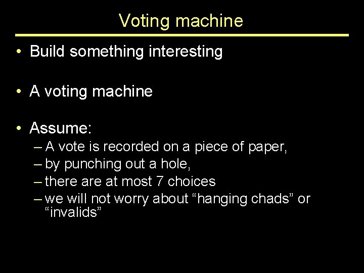Voting machine • Build something interesting • A voting machine • Assume: – A