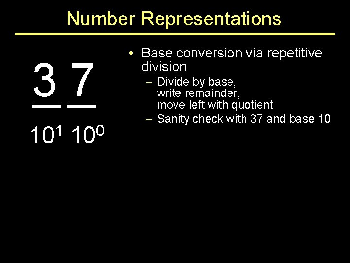 Number Representations 37 1 10 0 10 • Base conversion via repetitive division –