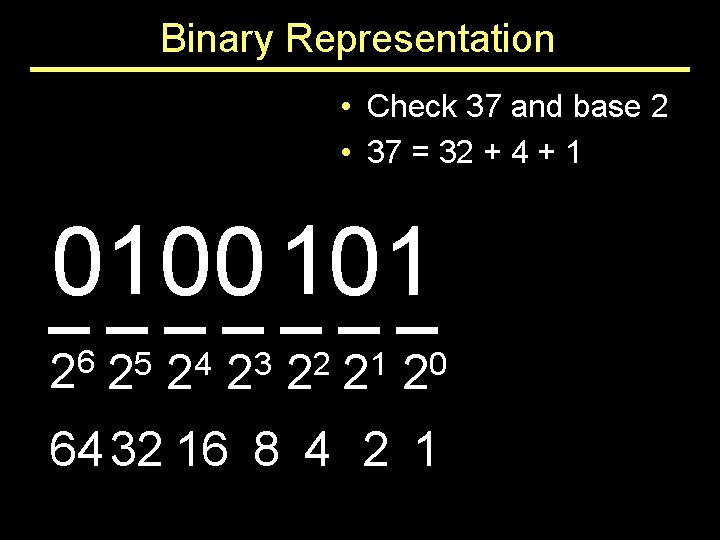 Binary Representation • Check 37 and base 2 • 37 = 32 + 4 Binary Representation • Check 37 and base 2 • 37 = 32 + 4