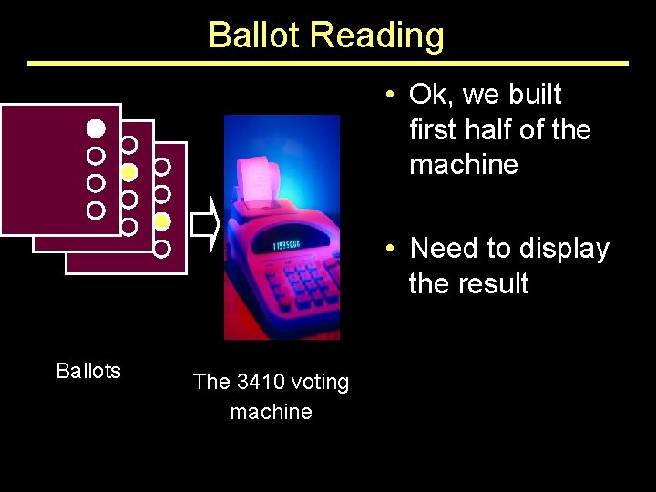 Ballot Reading • Ok, we built first half of the machine • Need to Ballot Reading • Ok, we built first half of the machine • Need to