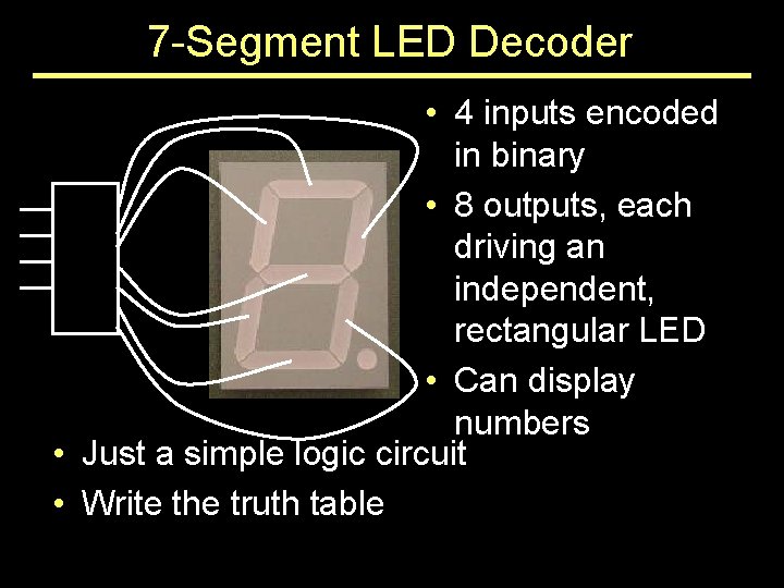 7 -Segment LED Decoder • 4 inputs encoded in binary • 8 outputs, each