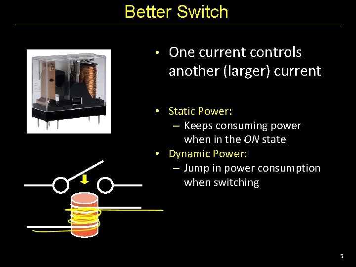 Better Switch • One current controls another (larger) current • Static Power: – Keeps
