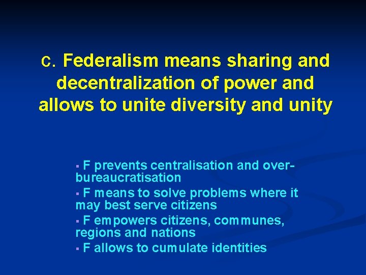 c. Federalism means sharing and decentralization of power and allows to unite diversity and