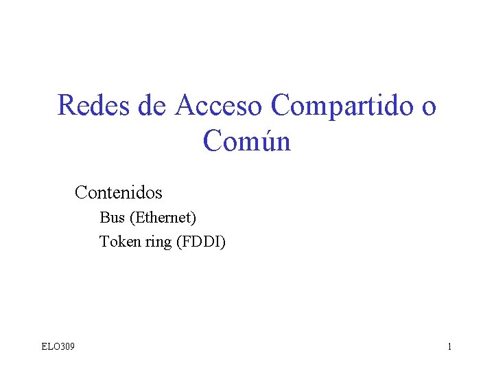Redes de Acceso Compartido o Común Contenidos Bus (Ethernet) Token ring (FDDI) ELO 309