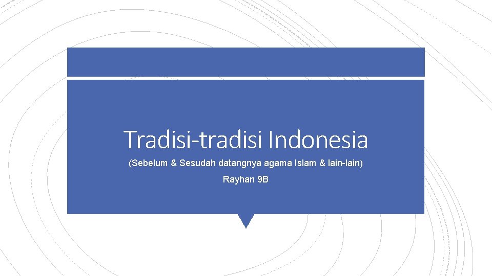 Tradisi-tradisi Indonesia (Sebelum & Sesudah datangnya agama Islam & lain-lain) Rayhan 9 B 