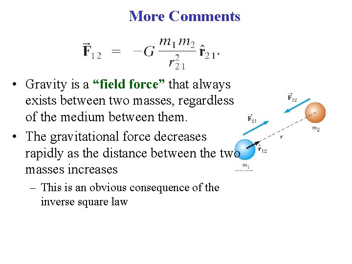 More Comments • Gravity is a “field force” that always exists between two masses,