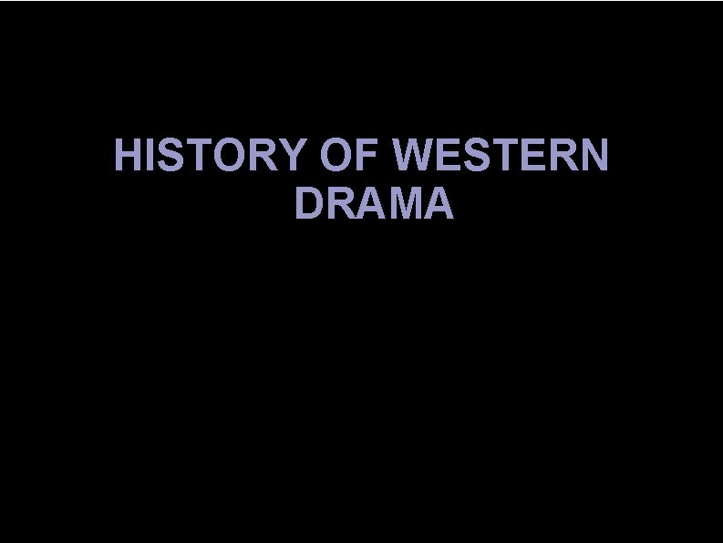 HISTORY OF WESTERN DRAMA 