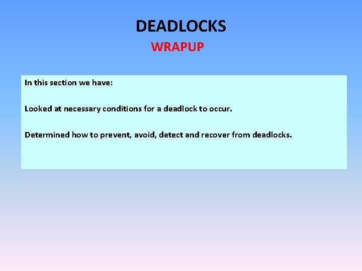 DEADLOCKS WRAPUP In this section we have: Looked at necessary conditions for a deadlock