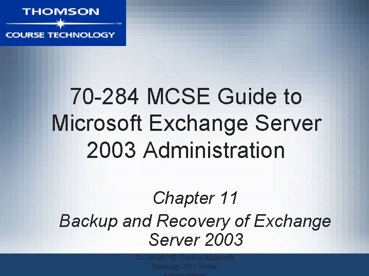 70 -284 MCSE Guide to Microsoft Exchange Server 2003 Administration Chapter 11 Backup and