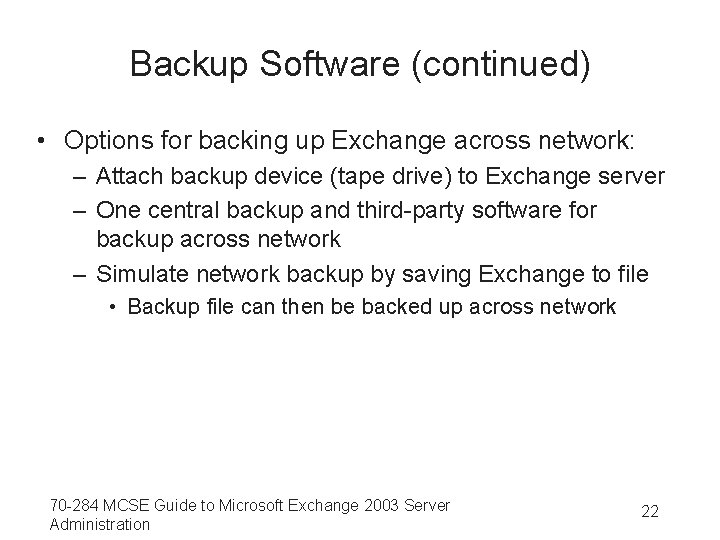 Backup Software (continued) • Options for backing up Exchange across network: – Attach backup