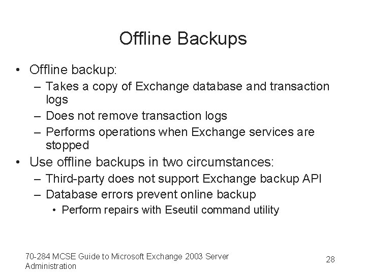 Offline Backups • Offline backup: – Takes a copy of Exchange database and transaction