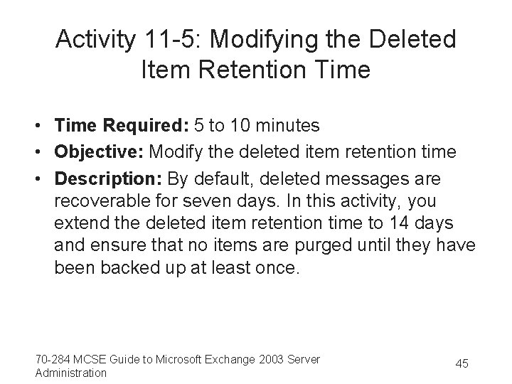 Activity 11 -5: Modifying the Deleted Item Retention Time • Time Required: 5 to