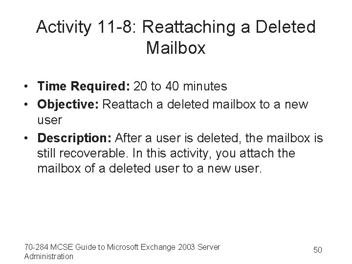 Activity 11 -8: Reattaching a Deleted Mailbox • Time Required: 20 to 40 minutes