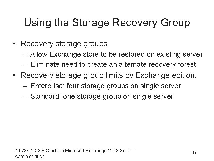 Using the Storage Recovery Group • Recovery storage groups: – Allow Exchange store to