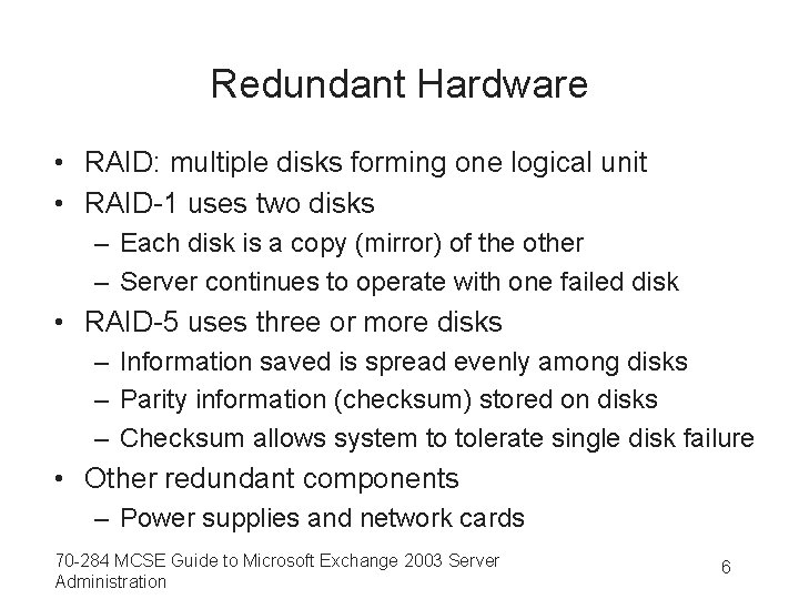 Redundant Hardware • RAID: multiple disks forming one logical unit • RAID-1 uses two