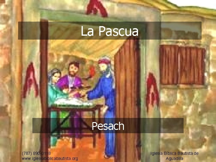 La Pascua Pesach (787) 890 -0118 www. iglesiabiblicabautista. org Iglesia Bíblica Bautista de Aguadilla