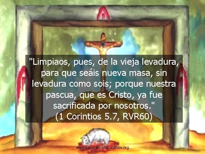 "Limpiaos, pues, de la vieja levadura, para que seáis nueva masa, sin levadura como "Limpiaos, pues, de la vieja levadura, para que seáis nueva masa, sin levadura como