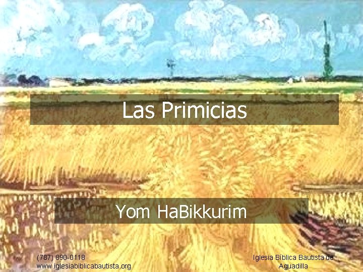 Las Primicias Yom Ha. Bikkurim (787) 890 -0118 www. iglesiabiblicabautista. org Iglesia Bíblica Bautista Las Primicias Yom Ha. Bikkurim (787) 890 -0118 www. iglesiabiblicabautista. org Iglesia Bíblica Bautista