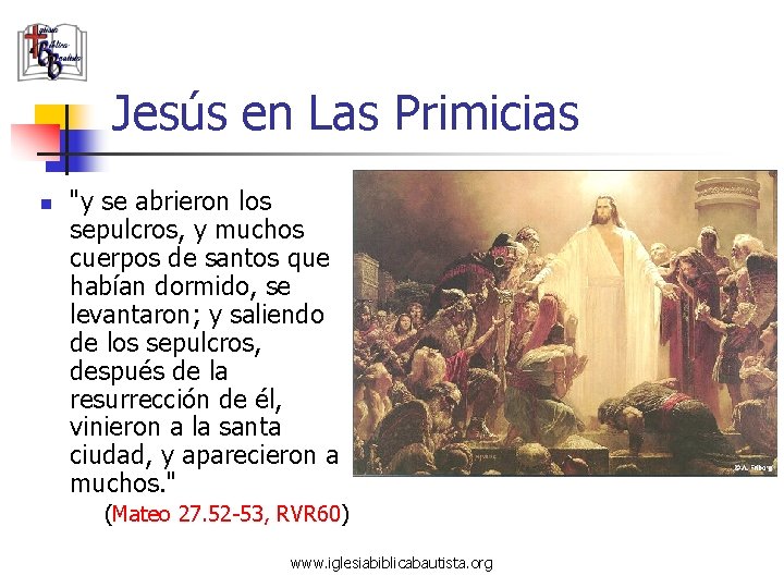 Jesús en Las Primicias n "y se abrieron los sepulcros, y muchos cuerpos de