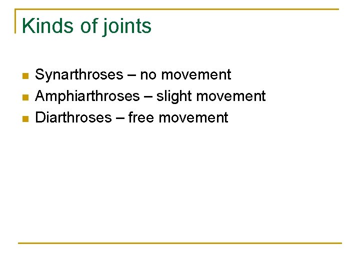 Kinds of joints n n n Synarthroses – no movement Amphiarthroses – slight movement