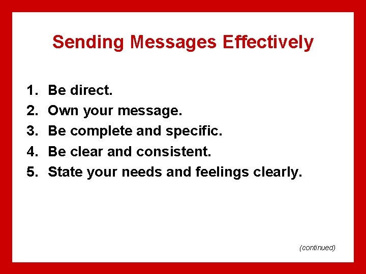 Sending Messages Effectively 1. 2. 3. 4. 5. Be direct. Own your message. Be