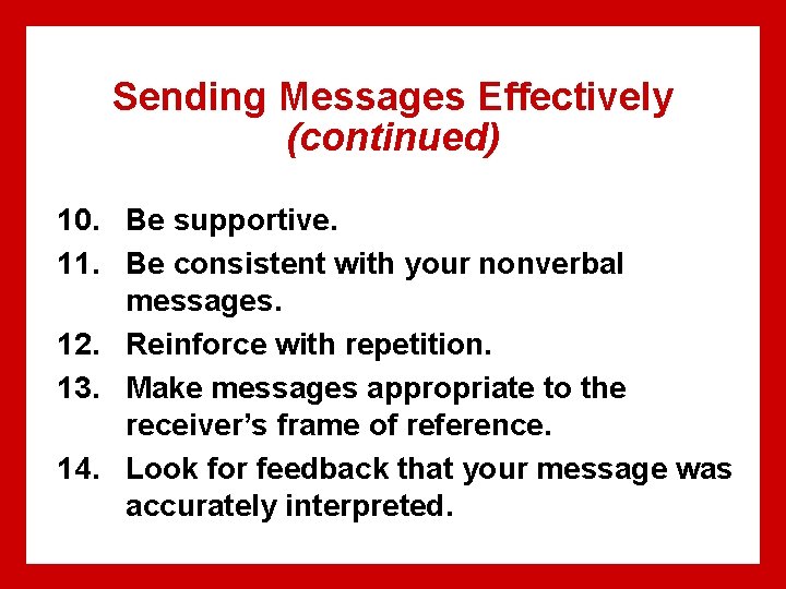 Sending Messages Effectively (continued) 10. Be supportive. 11. Be consistent with your nonverbal messages.
