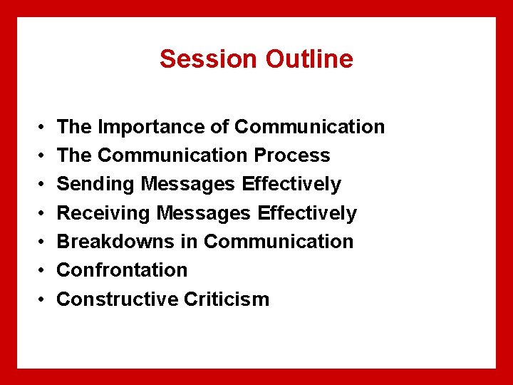 Session Outline • • The Importance of Communication The Communication Process Sending Messages Effectively