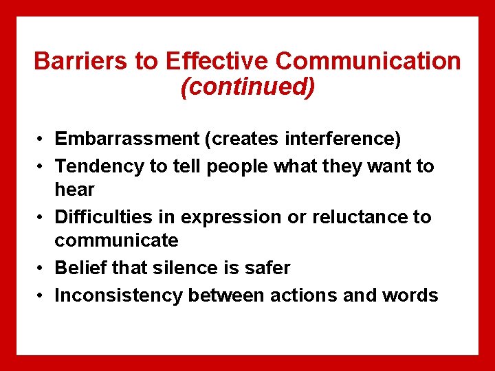 Barriers to Effective Communication (continued) • Embarrassment (creates interference) • Tendency to tell people