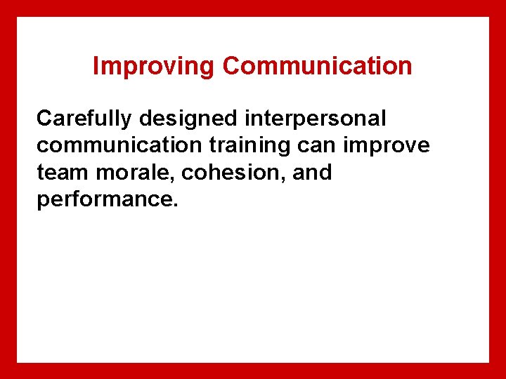 Improving Communication Carefully designed interpersonal communication training can improve team morale, cohesion, and performance.