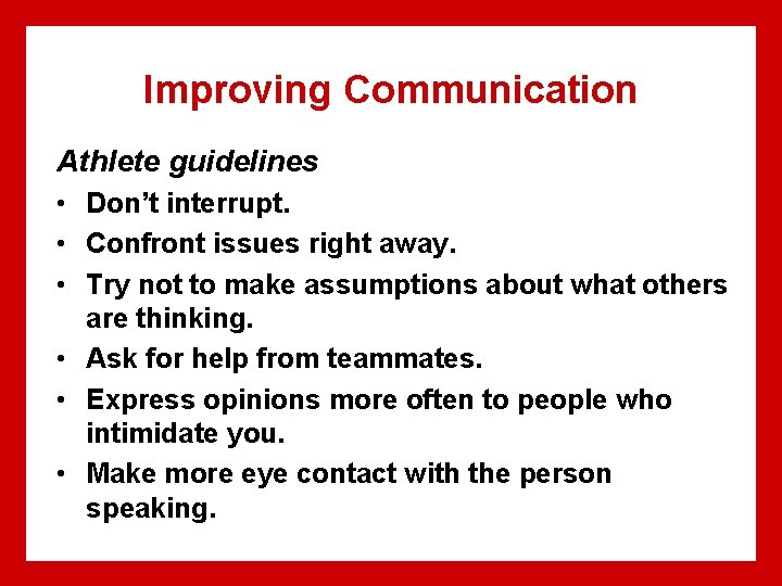Improving Communication Athlete guidelines • Don’t interrupt. • Confront issues right away. • Try