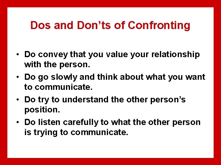 Dos and Don’ts of Confronting • Do convey that you value your relationship with