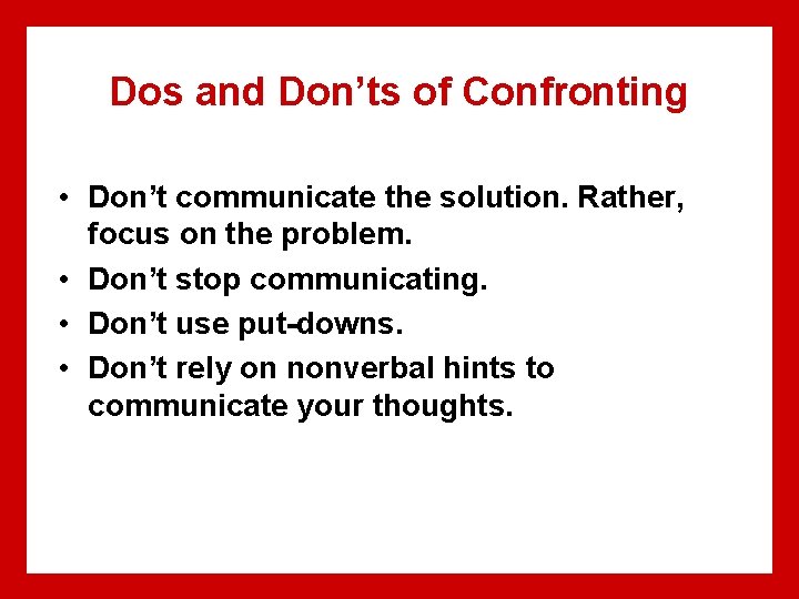 Dos and Don’ts of Confronting • Don’t communicate the solution. Rather, focus on the