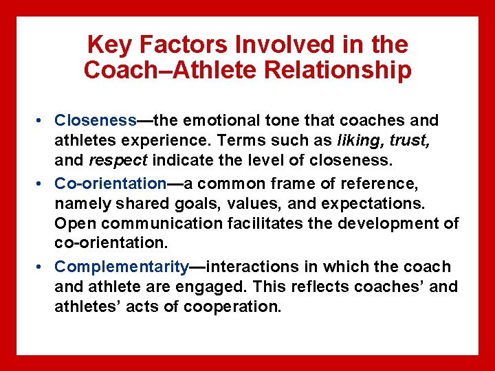 Key Factors Involved in the Coach–Athlete Relationship • Closeness—the emotional tone that coaches and