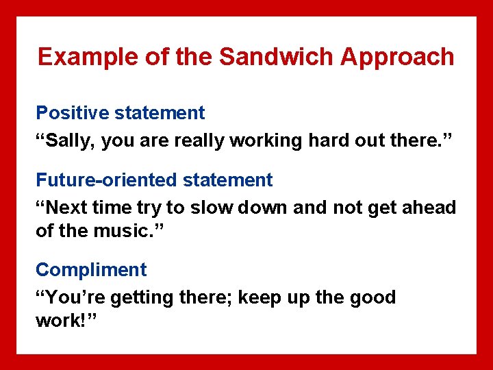 Example of the Sandwich Approach Positive statement “Sally, you are really working hard out
