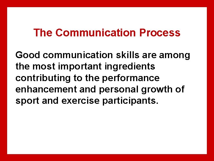The Communication Process Good communication skills are among the most important ingredients contributing to
