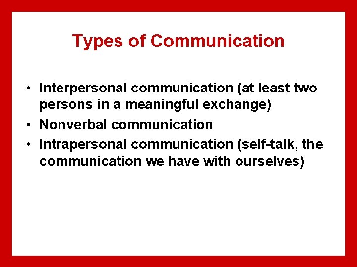 Types of Communication • Interpersonal communication (at least two persons in a meaningful exchange)