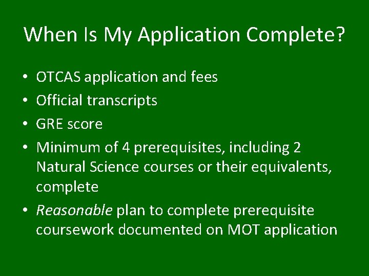 When Is My Application Complete? OTCAS application and fees Official transcripts GRE score Minimum