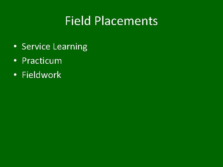 Field Placements • Service Learning • Practicum • Fieldwork 